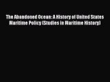 Read The Abandoned Ocean: A History of United States Maritime Policy (Studies in Maritime History)