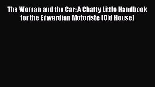 Download The Woman and the Car: A Chatty Little Handbook for the Edwardian Motoriste (Old House)