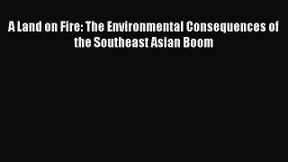 Download A Land on Fire: The Environmental Consequences of the Southeast Asian Boom PDF Free