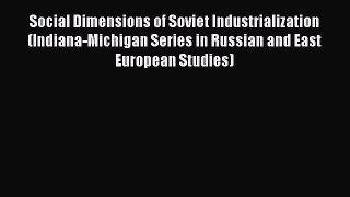 Read Social Dimensions of Soviet Industrialization (Indiana-Michigan Series in Russian and