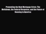 Read Preventing the Next Mortgage Crisis: The Meltdown the Federal Response and the Future