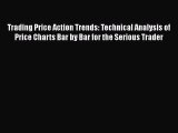 PDF Trading Price Action Trends: Technical Analysis of Price Charts Bar by Bar for the Serious