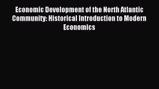 Read Economic Development of the North Atlantic Community: Historical Introduction to Modern