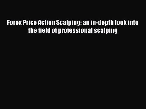 Download Forex Price Action Scalping: an in-depth look into the field of professional scalping
