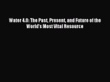 Read Water 4.0: The Past Present and Future of the World's Most Vital Resource Ebook Free