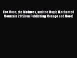 Download The Moon the Madness and the Magic [Enchanted Mountain 2] (Siren Publishing Menage