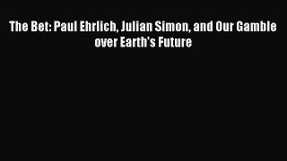 Read The Bet: Paul Ehrlich Julian Simon and Our Gamble over Earth's Future Ebook Free