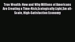 Read True Wealth: How and Why Millions of Americans Are Creating a Time-RichEcologically LightSm