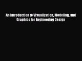 Download An Introduction to Visualization Modeling and Graphics for Engineering Design Ebook