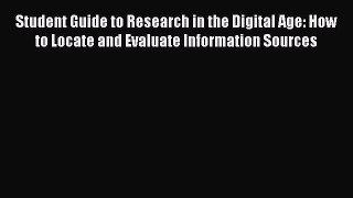 Read Student Guide to Research in the Digital Age: How to Locate and Evaluate Information Sources