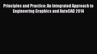 Download Principles and Practice: An Integrated Approach to Engineering Graphics and AutoCAD