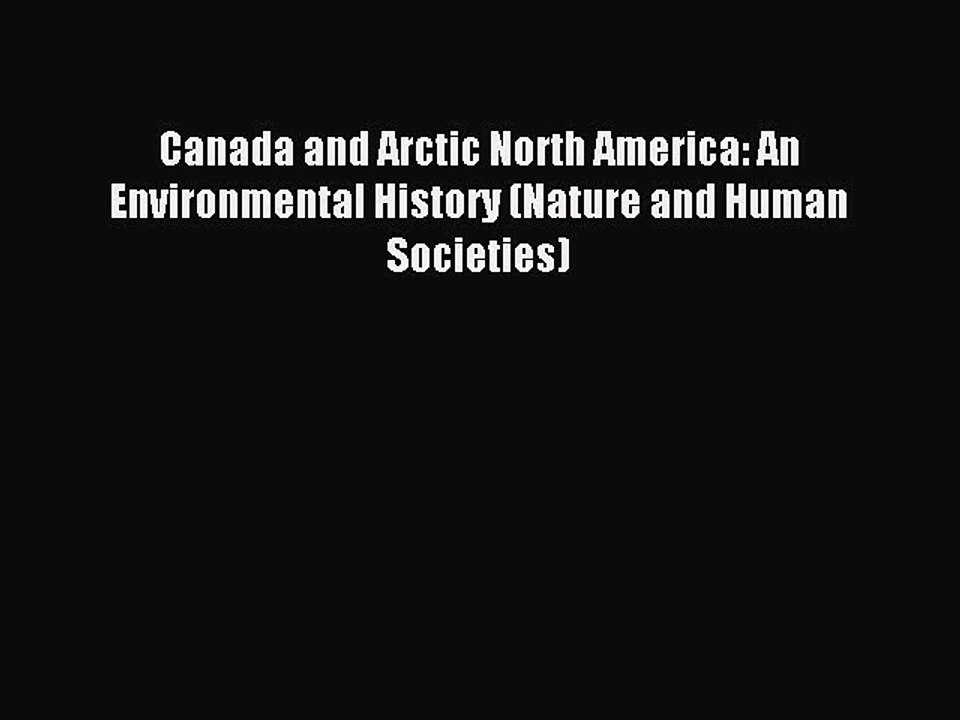Read Canada and Arctic North America: An Environmental History (Nature and Human Societies)