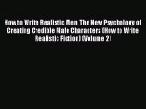 Read How to Write Realistic Men: The New Psychology of Creating Credible Male Characters (How