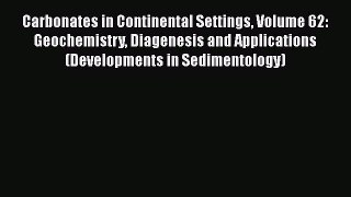 Download Carbonates in Continental Settings Volume 62: Geochemistry Diagenesis and Applications