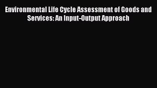 Read Environmental Life Cycle Assessment of Goods and Services: An Input-Output Approach Ebook