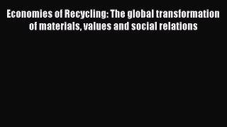 Read Economies of Recycling: The global transformation of materials values and social relations