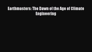 Read Earthmasters: The Dawn of the Age of Climate Engineering Ebook Free