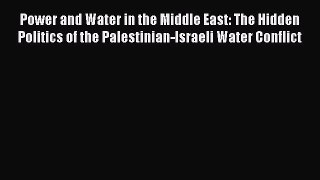 Read Power and Water in the Middle East: The Hidden Politics of the Palestinian-Israeli Water