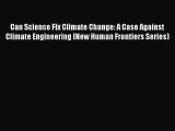 Read Can Science Fix Climate Change: A Case Against Climate Engineering (New Human Frontiers