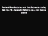 Download Product Manufacturing and Cost Estimating using CAD/CAE: The Computer Aided Engineering
