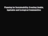 Read Planning for Sustainability: Creating Livable Equitable and Ecological Communities Ebook