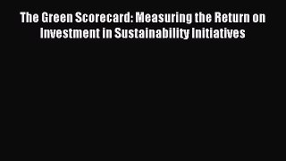 Read The Green Scorecard: Measuring the Return on Investment in Sustainability Initiatives