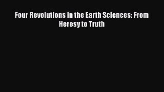 Read Four Revolutions in the Earth Sciences: From Heresy to Truth PDF Free