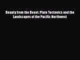 Read Beauty from the Beast: Plate Tectonics and the Landscapes of the Pacific Northwest Ebook