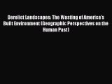 Download Derelict Landscapes: The Wasting of America's Built Environment (Geographic Perspectives