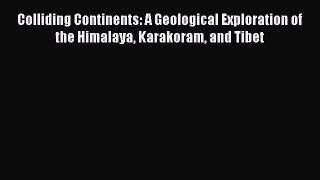 Read Colliding Continents: A Geological Exploration of the Himalaya Karakoram and Tibet Ebook