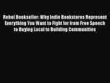 Read Rebel Bookseller: Why Indie Bookstores Represent Everything You Want to Fight for from