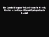 Read The Cassini-Huygens Visit to Saturn: An Historic Mission to the Ringed Planet (Springer