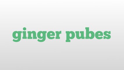 ginger pubes meaning and pronunciation