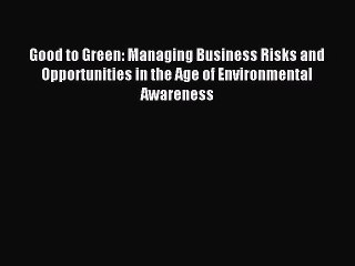 Read Good to Green: Managing Business Risks and Opportunities in the Age of Environmental Awareness