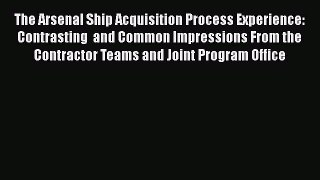 Read The Arsenal Ship Acquisition Process Experience: Contrasting  and Common Impressions From
