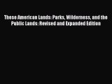 Download These American Lands: Parks Wilderness and the Public Lands: Revised and Expanded