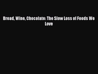 Download Bread Wine Chocolate: The Slow Loss of Foods We Love Ebook Free