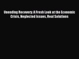 Read Unending Recovery: A Fresh Look at the Economic Crisis Neglected Issues Real Solutions