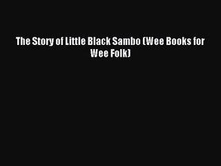 [PDF Download] The Story of Little Black Sambo (Wee Books for Wee Folk) [PDF] Full Ebook