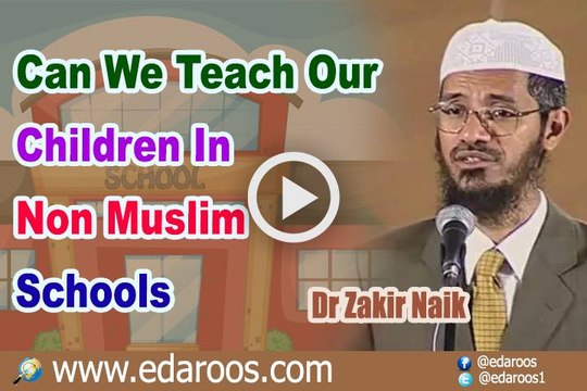 Can We Teach Our Children In Non Muslim Schools - Dr. Zakir Naik