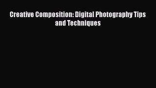 [PDF Download] Creative Composition: Digital Photography Tips and Techniques [Read] Online