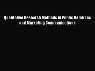 Qualitative Research Methods in Public Relations and Marketing Communications [PDF] Online