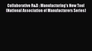 Collaborative R&D : Manufacturing's New Tool (National Association of Manufacturers Series)