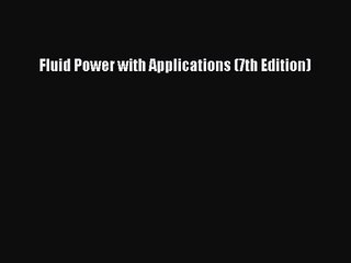 [PDF Download] Fluid Power with Applications (7th Edition) [Download] Full Ebook