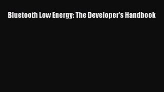 [PDF Download] Bluetooth Low Energy: The Developer's Handbook [PDF] Online