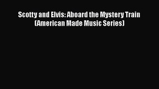 Read Scotty and Elvis: Aboard the Mystery Train (American Made Music Series) Ebook Free