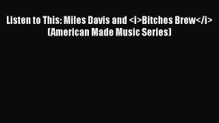 Download Listen to This: Miles Davis and Bitches Brew (American Made Music Series) Ebook