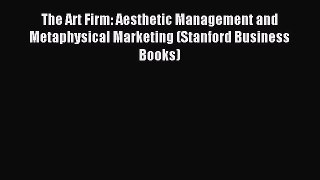 The Art Firm: Aesthetic Management and Metaphysical Marketing (Stanford Business Books) [Read]