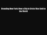 [PDF Download] Branding New York: How a City in Crisis Was Sold to the World [Read] Online