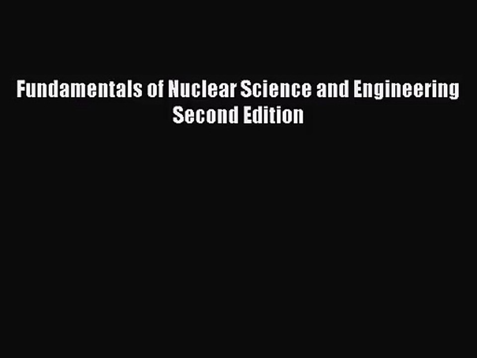[PDF Download] Fundamentals of Nuclear Science and Engineering Second Edition [Read] Full Ebook